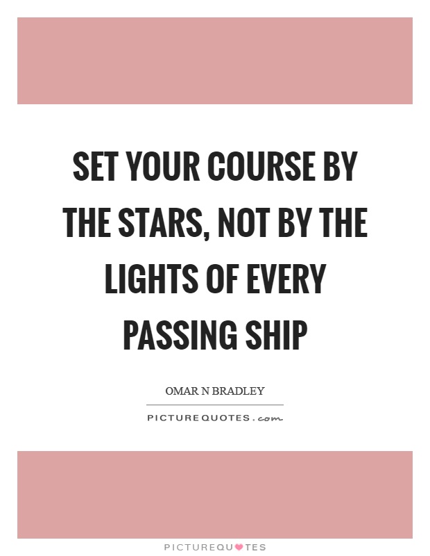 Set your course by the stars, not by the lights of every passing ship Picture Quote #1