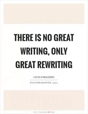There is no great writing, only great rewriting Picture Quote #1