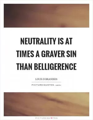 Neutrality is at times a graver sin than belligerence Picture Quote #1