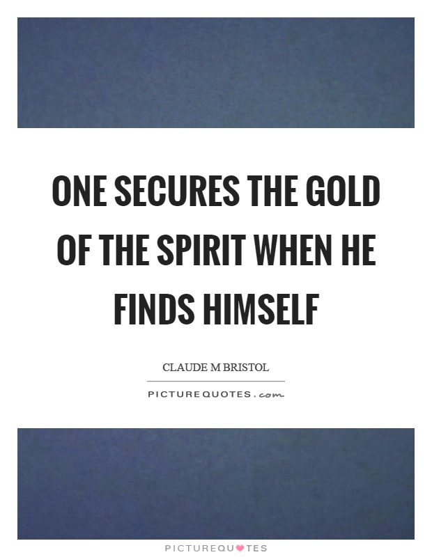 One secures the gold of the spirit when he finds himself Picture Quote #1