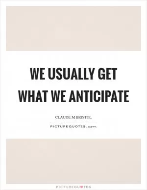 We usually get what we anticipate Picture Quote #1