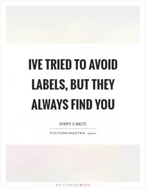 Ive tried to avoid labels, but they always find you Picture Quote #1