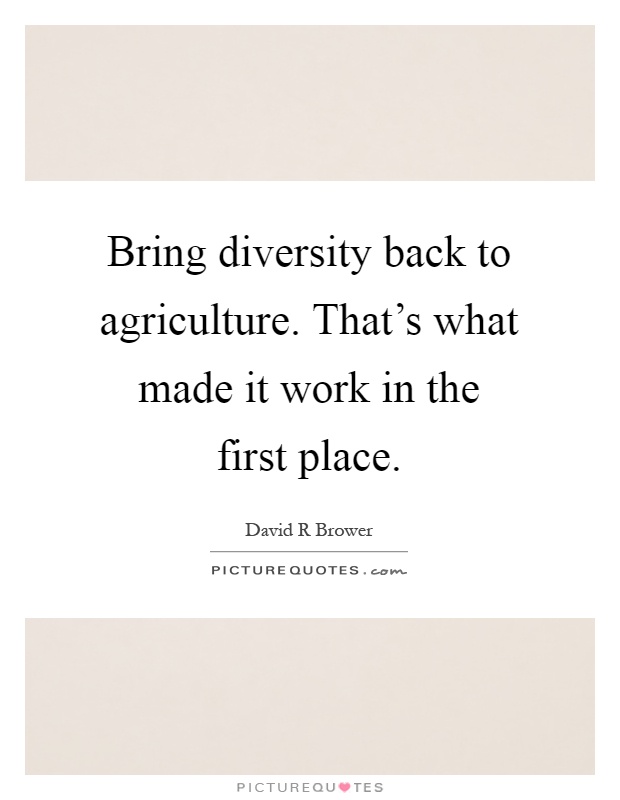 Bring diversity back to agriculture. That's what made it work in the first place Picture Quote #1