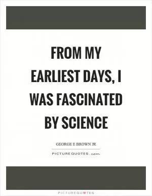 From my earliest days, I was fascinated by science Picture Quote #1