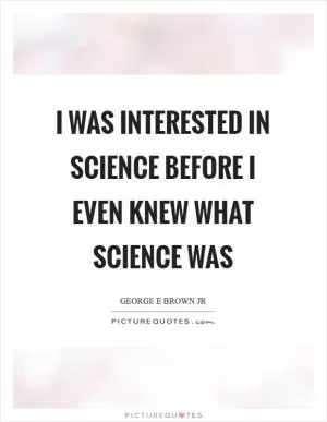 I was interested in science before I even knew what science was Picture Quote #1