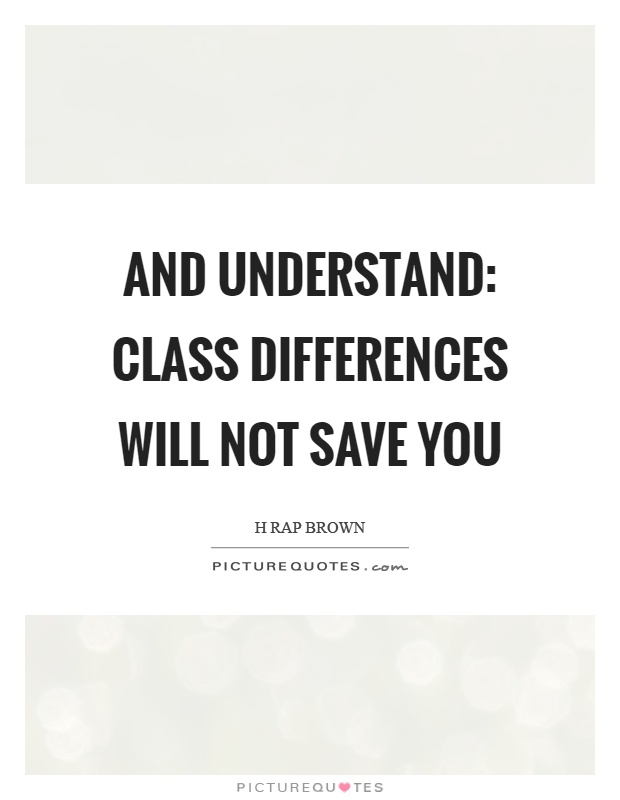 And understand: class differences will not save you Picture Quote #1