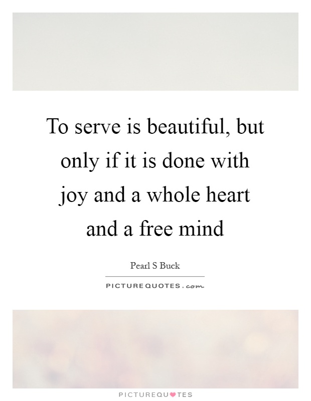 To serve is beautiful, but only if it is done with joy and a whole heart and a free mind Picture Quote #1
