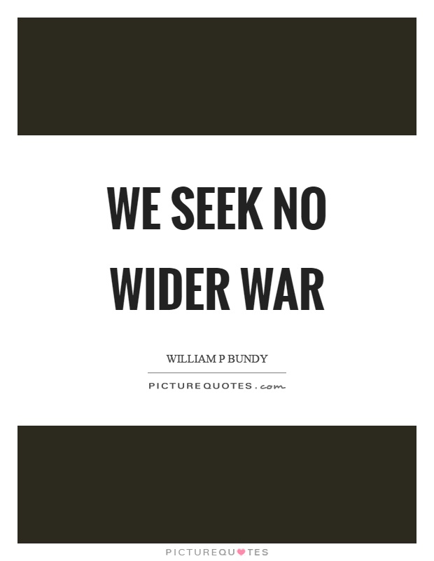 We seek no wider war Picture Quote #1