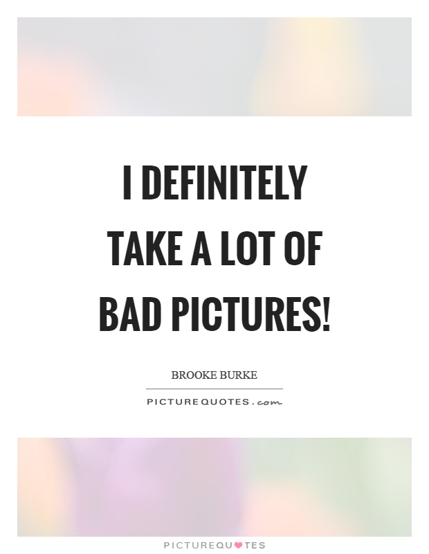 I definitely take a lot of bad pictures! Picture Quote #1