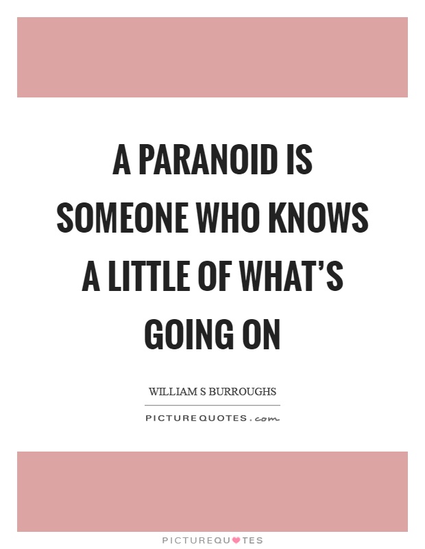 A paranoid is someone who knows a little of what's going on Picture Quote #1