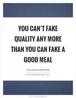 You can’t fake quality any more than you can fake a good meal Picture Quote #1