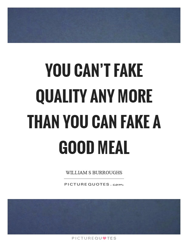 You can't fake quality any more than you can fake a good meal Picture Quote #1