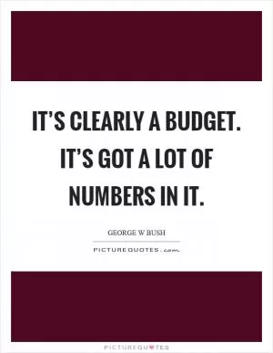 It’s clearly a budget. It’s got a lot of numbers in it Picture Quote #1