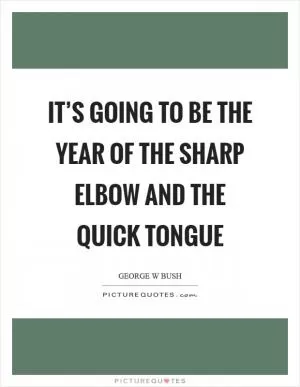 It’s going to be the year of the sharp elbow and the quick tongue Picture Quote #1