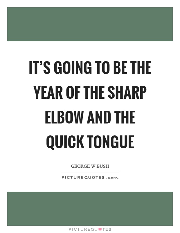 It's going to be the year of the sharp elbow and the quick tongue Picture Quote #1