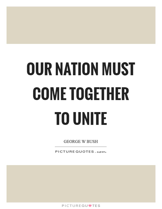 Our nation must come together to unite Picture Quote #1