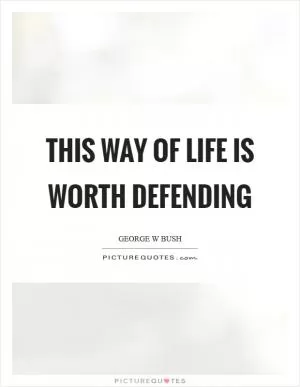 This way of life is worth defending Picture Quote #1