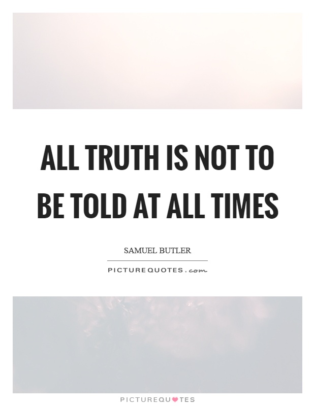 All truth is not to be told at all times Picture Quote #1