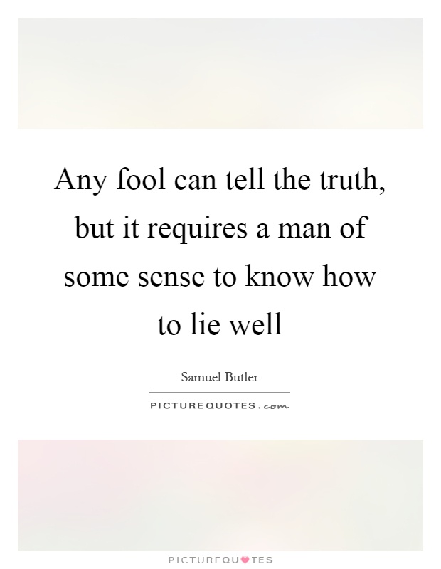 Any fool can tell the truth, but it requires a man of some sense to know how to lie well Picture Quote #1