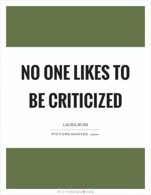 No one likes to be criticized Picture Quote #1