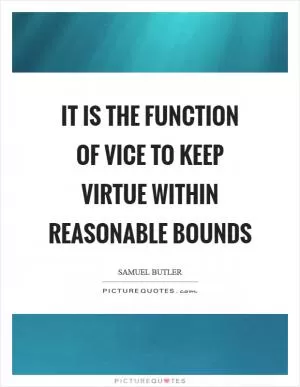 It is the function of vice to keep virtue within reasonable bounds Picture Quote #1