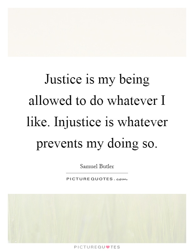 Justice is my being allowed to do whatever I like. Injustice is whatever prevents my doing so Picture Quote #1