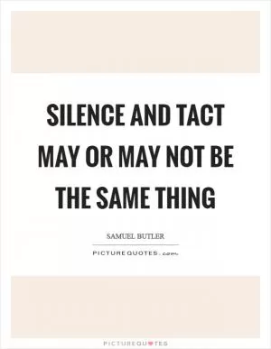 Silence and tact may or may not be the same thing Picture Quote #1