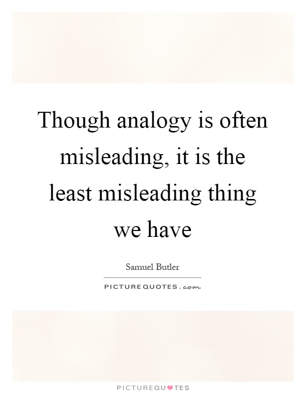 Though analogy is often misleading, it is the least misleading thing we have Picture Quote #1