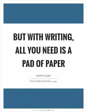 But with writing, all you need is a pad of paper Picture Quote #1