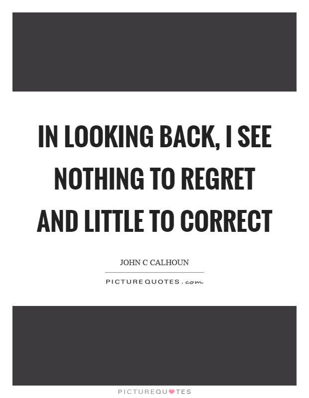 In looking back, I see nothing to regret and little to correct Picture Quote #1