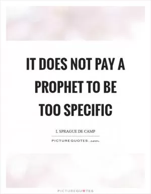 It does not pay a prophet to be too specific Picture Quote #1