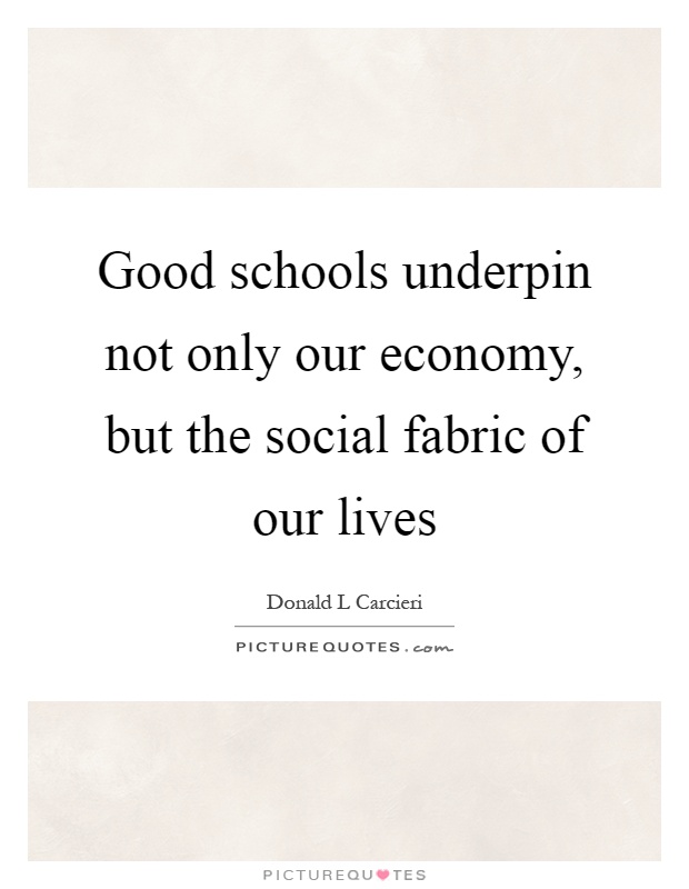 Good schools underpin not only our economy, but the social fabric of our lives Picture Quote #1