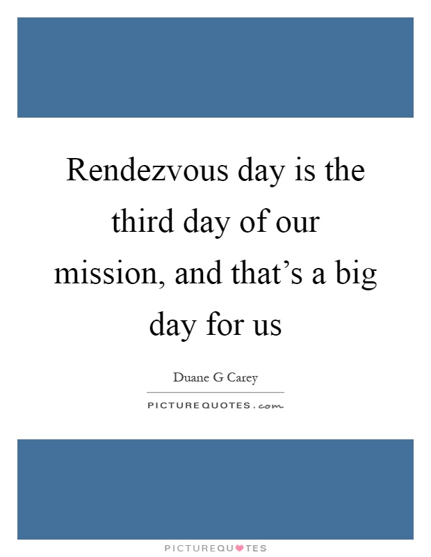 Rendezvous day is the third day of our mission, and that's a big day for us Picture Quote #1