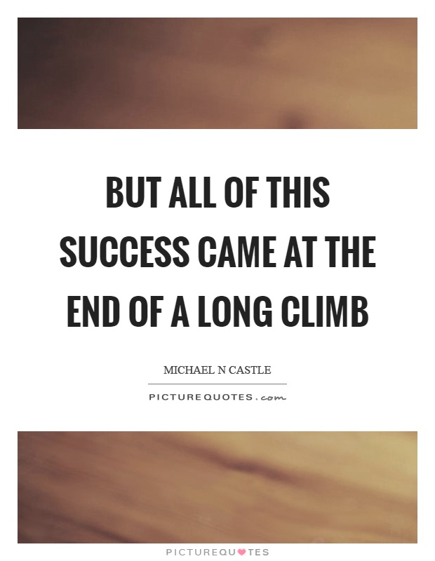 But all of this success came at the end of a long climb Picture Quote #1