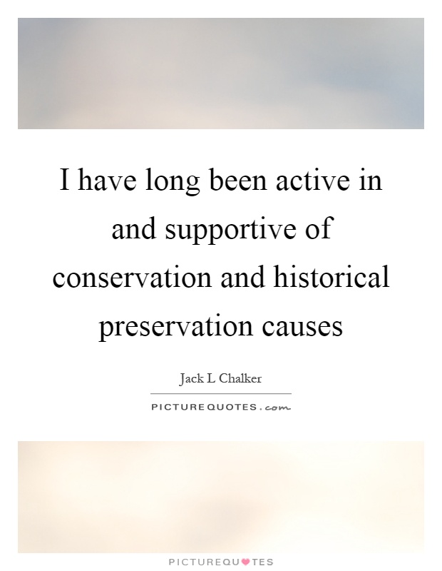 I have long been active in and supportive of conservation and historical preservation causes Picture Quote #1