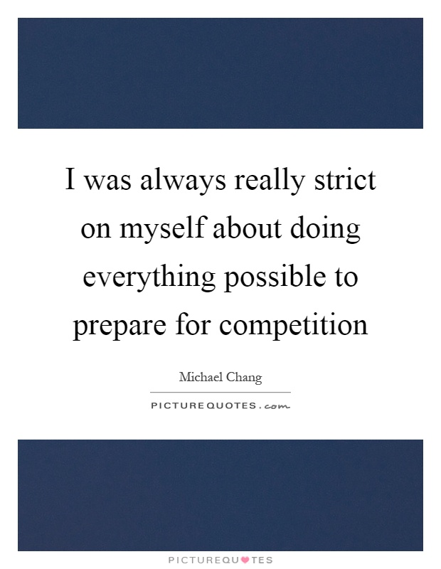 I was always really strict on myself about doing everything possible to prepare for competition Picture Quote #1