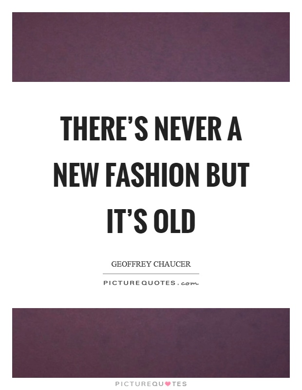 There's never a new fashion but it's old Picture Quote #1