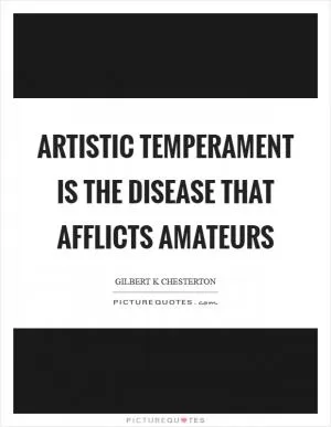 Artistic temperament is the disease that afflicts amateurs Picture Quote #1