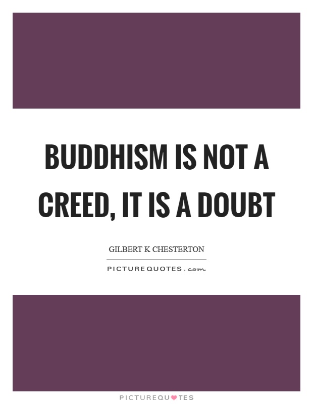 Buddhism is not a creed, it is a doubt Picture Quote #1