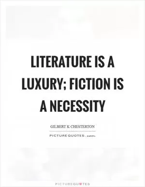 Literature is a luxury; fiction is a necessity Picture Quote #1