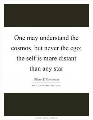 One may understand the cosmos, but never the ego; the self is more distant than any star Picture Quote #1