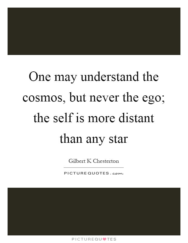 One may understand the cosmos, but never the ego; the self is more distant than any star Picture Quote #1