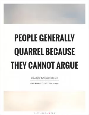 People generally quarrel because they cannot argue Picture Quote #1