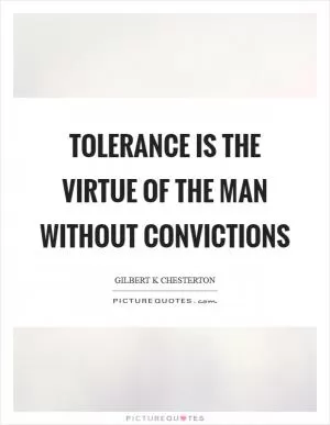 Tolerance is the virtue of the man without convictions Picture Quote #1