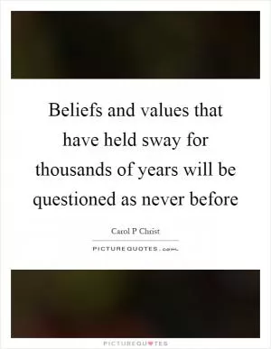 Beliefs and values that have held sway for thousands of years will be questioned as never before Picture Quote #1
