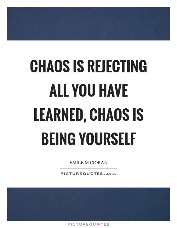 Chaos is rejecting all you have learned, chaos is being yourself Picture Quote #1