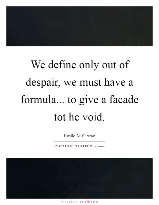 We define only out of despair, we must have a formula... to give a facade tot he void Picture Quote #1