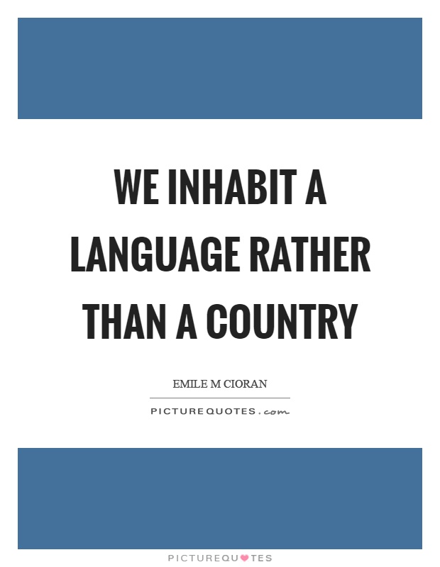 We inhabit a language rather than a country Picture Quote #1