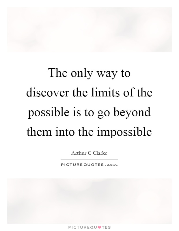 The only way to discover the limits of the possible is to go beyond them into the impossible Picture Quote #1