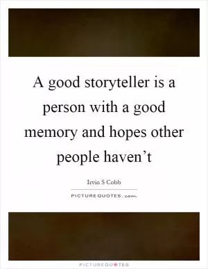 A good storyteller is a person with a good memory and hopes other people haven’t Picture Quote #1